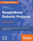 BeagleBone Robotic projects : create complex and exciting robotic projects with the BeagleBone Blue [E-Book] /