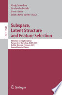 Subspace, Latent Structure and Feature Selection [E-Book] / Statistical and Optimization Perspectives Workshop, SLSFS 2005Bohinj, Slovenia, February 23-25, 2005, Revised Selected Papers