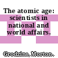 The atomic age: scientists in national and world affairs.