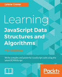 Learning JavaScript data structures and algorithms : write complex and powerful JavaScript code using the latest ECMAScript [E-Book] /