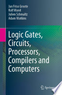 Logic Gates, Circuits, Processors, Compilers and Computers [E-Book] /