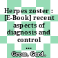 Herpes zoster : [E-Book] recent aspects of diagnosis and control ; state-of-the-art reviews by leading experts /