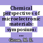 Chemical perspectives of microelectronic materials: symposium: proceedings : Materials Research Society fall meeting. 1988 : Boston, MA, 30.11.88-01.12.88.