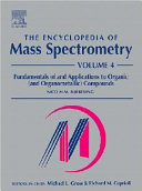 The encyclopedia of mass spectrometry. 4. Fundamentals of and applications to organic (and organometalic) compounds /