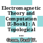 Electromagnetic Theory and Computation [E-Book] : A Topological Approach /