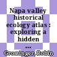 Napa valley historical ecology atlas : exploring a hidden landscape of transformation and resilience [E-Book] /