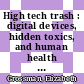 High tech trash : digital devices, hidden toxics, and human health [E-Book] /