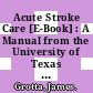 Acute Stroke Care [E-Book] : A Manual from the University of Texas - Houston Stroke Team /