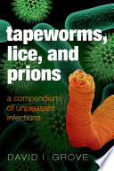 Tapeworms, lice, and prions : a compendium of unpleasant infections [E-Book] /