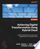 Achieving digital transformation using hybrid cloud : design standardized next-generation applications for any infrastructure [E-Book] /