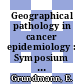 Geographical pathology in cancer epidemiology : Symposium / Gesellschaft zur Bekämpfung der Krebskrankheiten Nordrhein Westfalen: 0013 : Münster, 28.09.81-28.09.81.