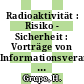 Radioaktivität : Risiko - Sicherheit : Vorträge von Informationsveranst. 1981 und 1982 : Sicherheits- und Risikofragen der Kerntechnik : Informationsveranstaltung. 1982 : Karlsruhe, 09.82.