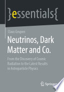 Neutrinos, Dark Matter and Co. [E-Book] : From the Discovery of Cosmic Radiation to the Latest Results in Astroparticle Physics /