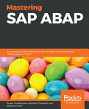 Mastering SAP ABAP : a complete guide to developing fast, durable, and maintainable ABAP programs in SAP [E-Book] /
