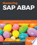 Mastering SAP ABAP : a complete guide to developing fast, durable, and maintainable ABAP programs in SAP [E-Book] /