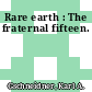Rare earth : The fraternal fifteen.