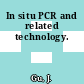 In situ PCR and related technology.