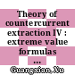 Theory of countercurrent extraction IV : extreme value formulas for countercurrent extraction variables and process design : [E-Book]