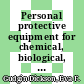 Personal protective equipment for chemical, biological, and radiological hazards : design, evaluation, and selection [E-Book] /