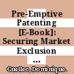 Pre-Emptive Patenting [E-Book]: Securing Market Exclusion and Freedom of Operation /