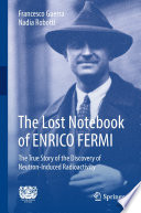 The Lost Notebook of ENRICO FERMI [E-Book] : The True Story of the Discovery of Neutron-Induced Radioactivity /