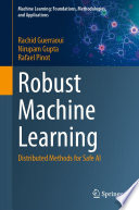 Robust Machine Learning [E-Book] : Distributed Methods for Safe AI /