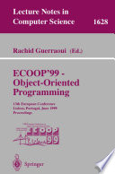 ECOOP’ 99 — Object-Oriented Programming [E-Book] : 13th European Conference Lisbon, Portugal, June 14–18, 1999 Proceedings /
