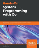 Hands-on system programming with Go : build modern and concurrent applications for Unix and Linux systems using Golang [E-Book] /