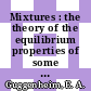 Mixtures : the theory of the equilibrium properties of some simple classes of mixtures solutions and alloys.