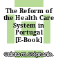 The Reform of the Health Care System in Portugal [E-Book] /