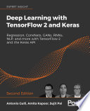 Deep learning with TensorFlow 2 and keras : regression, ConvNets, GANs, RNNs, NLP, and more with TensorFlow 2 and the Keras API, second edition [E-Book] /