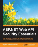 ASP.NET Web API security essentials : take the security of your ASP.NET Web API to the next level using some of the most amazing security techniques around [E-Book] /