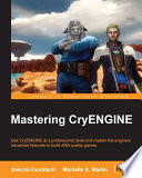 Mastering CryENGINE : use CryENGINE at a professional level and master the engine's features to build AAA quality games [E-Book] /