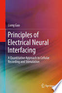 Principles of Electrical Neural Interfacing [E-Book] : A Quantitative Approach to Cellular Recording and Stimulation /