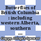 Butterflies of British Columbia : including western Alberta, southern Yukon, the Alaska Panhandle, Washington, northern Oregon, northern Idaho, northwestern Montana [E-Book] /