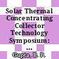 Solar Thermal Concentrating Collector Technology Symposium: proceedings : 6 microfiches : Denver, CO, 14.06.78-15.06.78 [Microfiche]