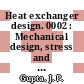 Heat exchanger design. 0002 : Mechanical design, stress and seismic analysis, corrosion and cost analysis: a short intensive course : Bombay, 16.07.79-21.07.79.