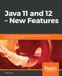 Java 11 and 12 - new features : learn about Project Amber and the latest developments in the Java language and platform [E-Book] /