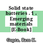 Solid state batteries . 1 . Emerging materials [E-Book] /