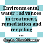 Environmental water : advances in treatment, remediation and recycling [E-Book] /