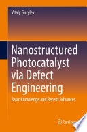 Nanostructured Photocatalyst via Defect Engineering [E-Book] : Basic Knowledge and Recent Advances /