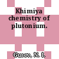 Khimiya chemistry of plutonium.