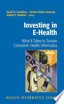 Investing in E-Health [E-Book] : What it Takes to Sustain Consumer Health Informatics /