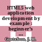 HTML5 web application development by example : beginner's guide [E-Book] /