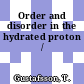 Order and disorder in the hydrated proton /