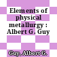 Elements of physical metallurgy : Albert G. Guy