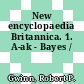 New encyclopaedia Britannica. 1. A-ak - Bayes /