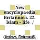 New encyclopaedia Britannica. 22. Islam - life  /