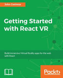 Getting Started with React VR : build immersive Virtual Reality apps for the web with React [E-Book] /