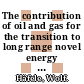 The contribution of oil and gas for the transition to long range novel energy systems /